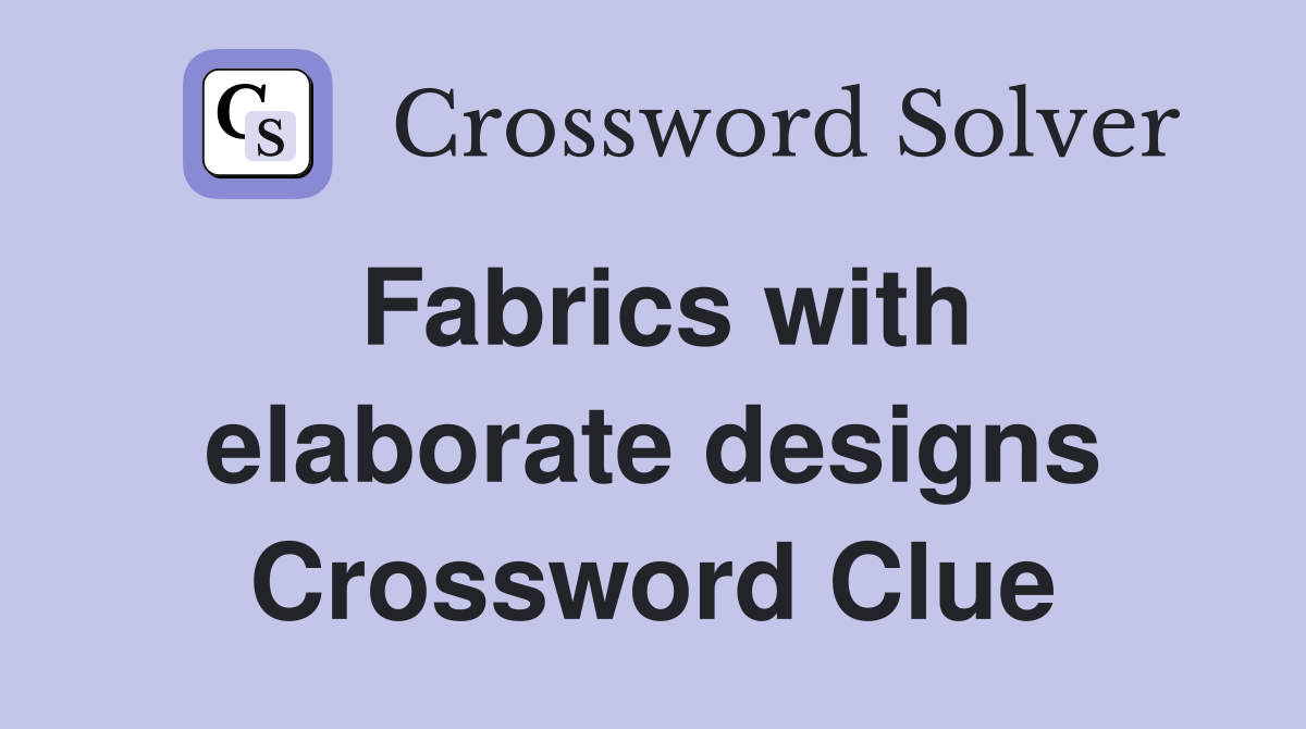 Fabrics with elaborate designs Crossword Clue