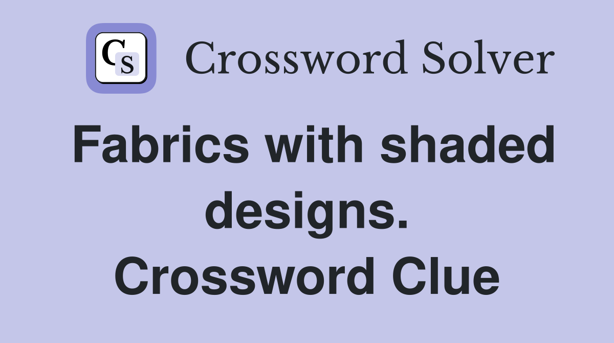 Fabrics with shaded designs. Crossword Clue