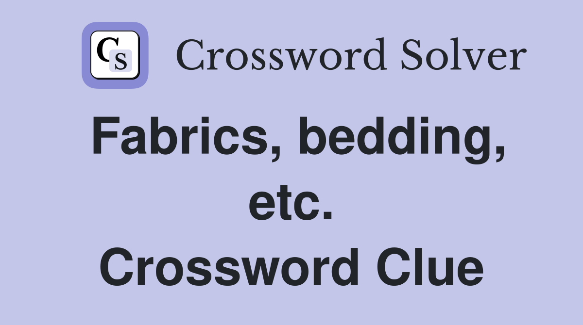 Fabrics, bedding, etc. Crossword Clue