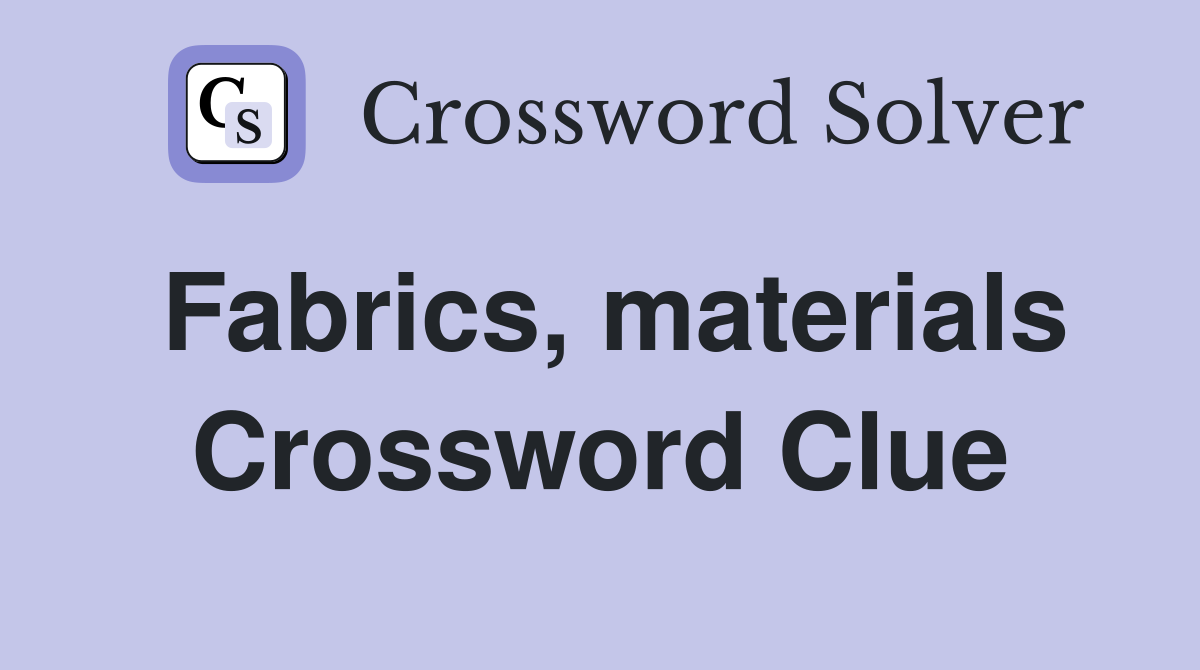 Fabrics, materials Crossword Clue