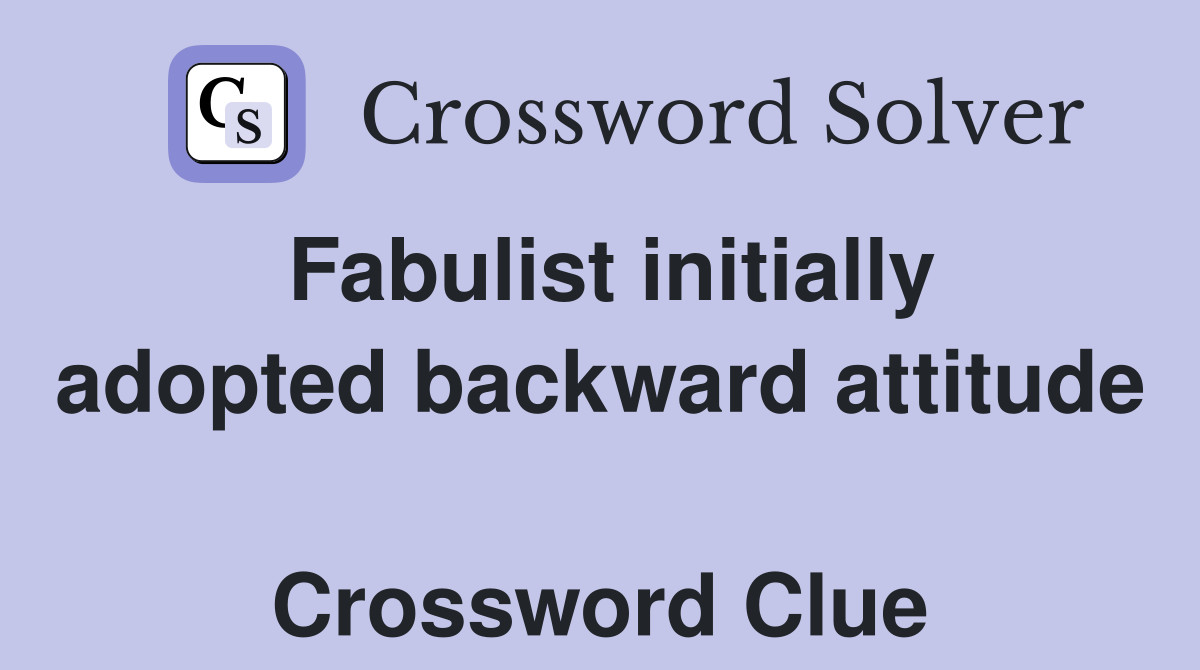 Fabulist initially adopted backward attitude  Crossword Clue