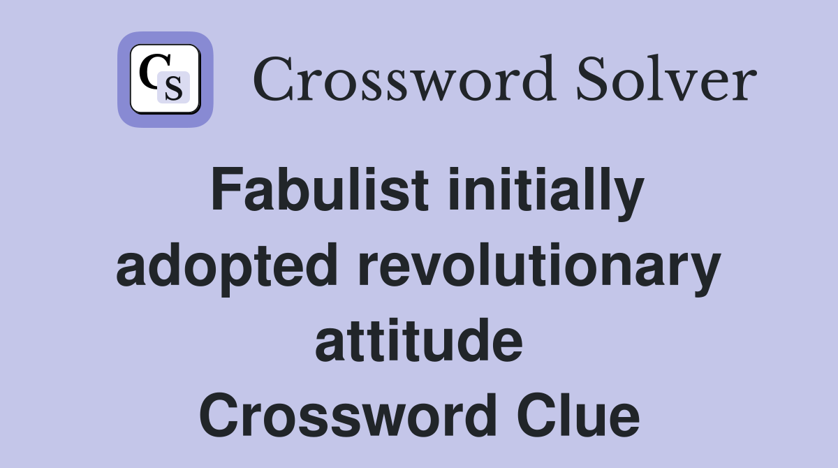 Fabulist initially adopted revolutionary attitude Crossword Clue