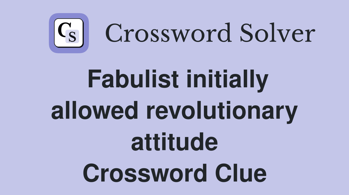 Fabulist initially allowed revolutionary attitude Crossword Clue