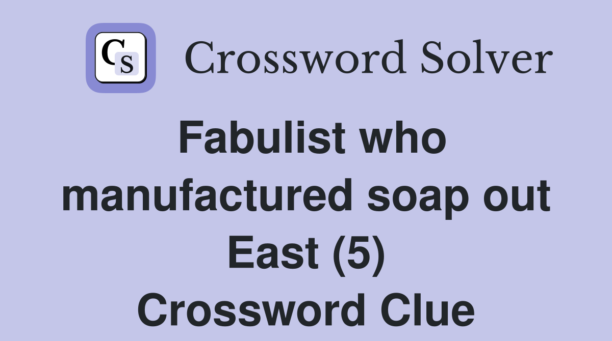 Fabulist who manufactured soap out East (5) Crossword Clue
