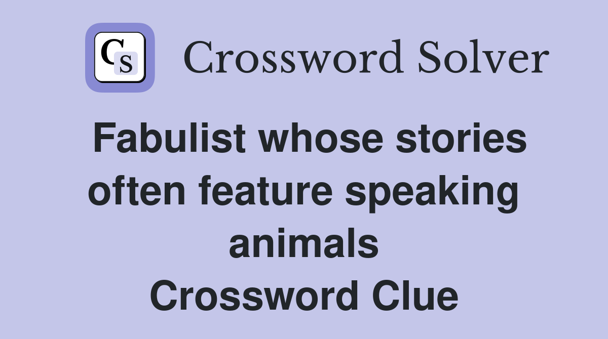 Fabulist whose stories often feature speaking animals Crossword Clue