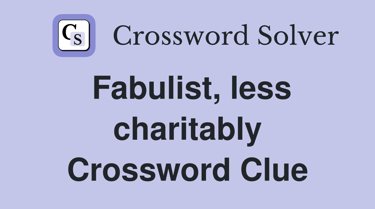 Fabulist, less charitably Crossword Clue