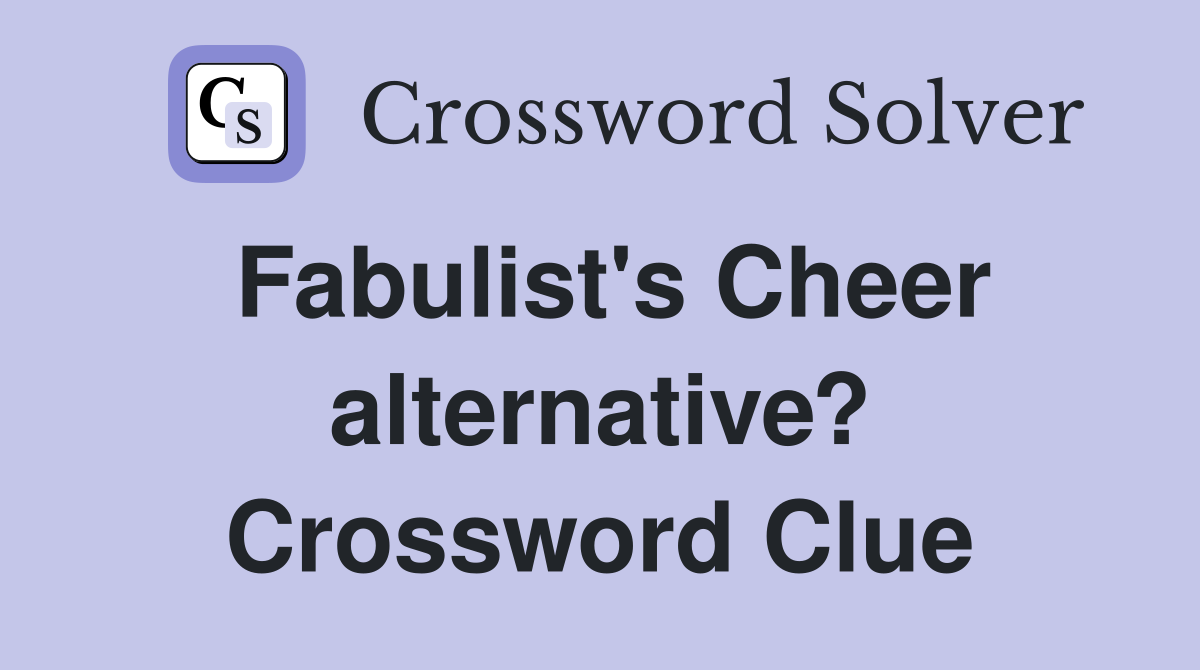 Fabulist's Cheer alternative? Crossword Clue