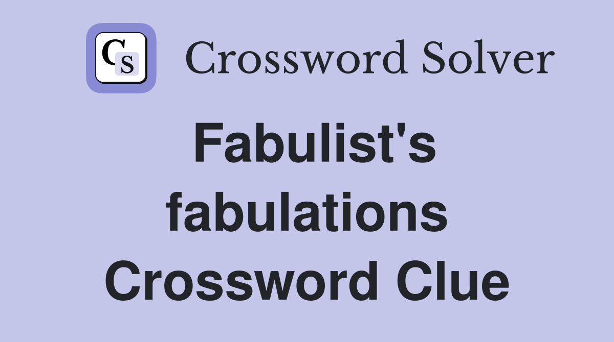 Fabulist's fabulations Crossword Clue