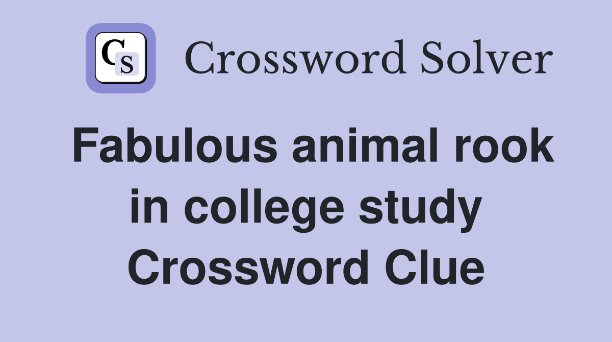 Fabulous animal rook in college study Crossword Clue