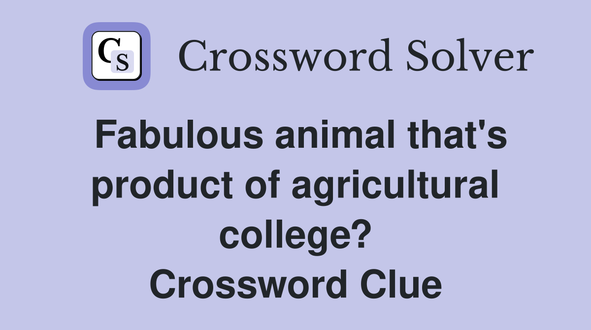 Fabulous animal that's product of agricultural college? Crossword Clue