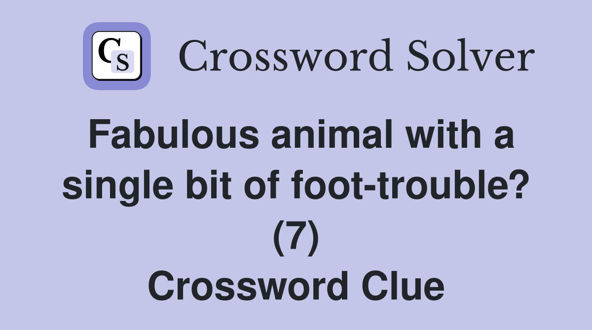 Fabulous animal with a single bit of foot-trouble? (7) Crossword Clue