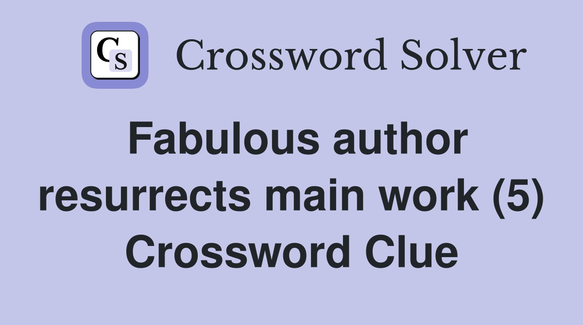 Fabulous author resurrects main work (5) Crossword Clue