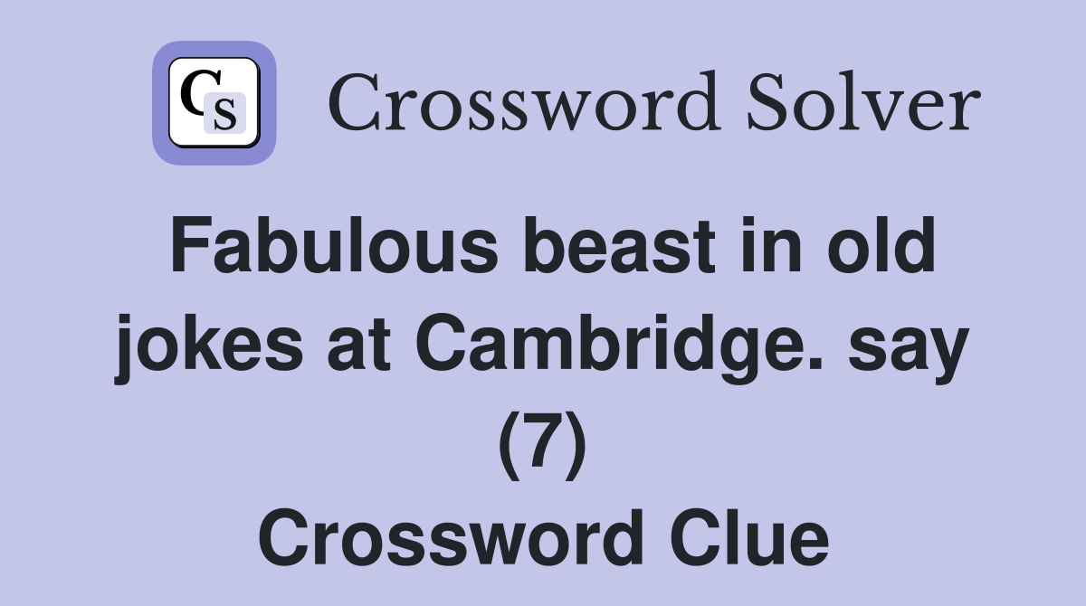 Fabulous beast in old jokes at Cambridge. say (7) Crossword Clue