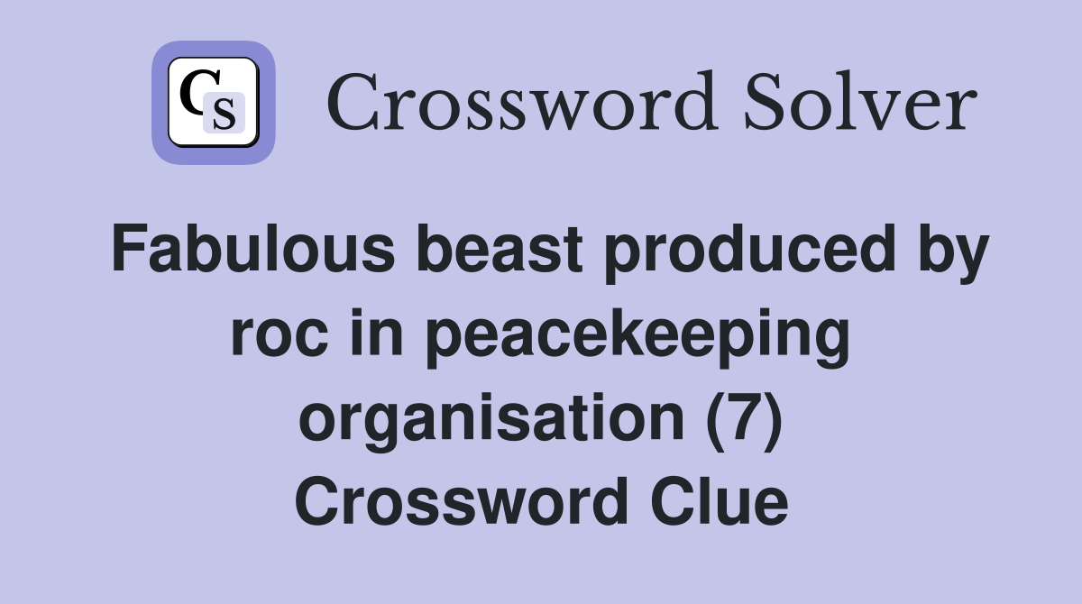Fabulous beast produced by roc in peacekeeping organisation (7) Crossword Clue