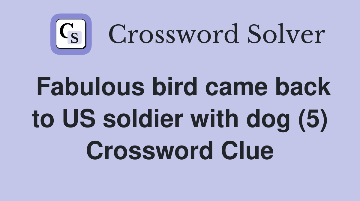 Fabulous bird came back to US soldier with dog (5) Crossword Clue