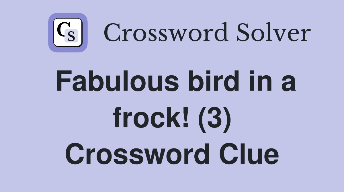 Fabulous bird in a frock! (3) Crossword Clue