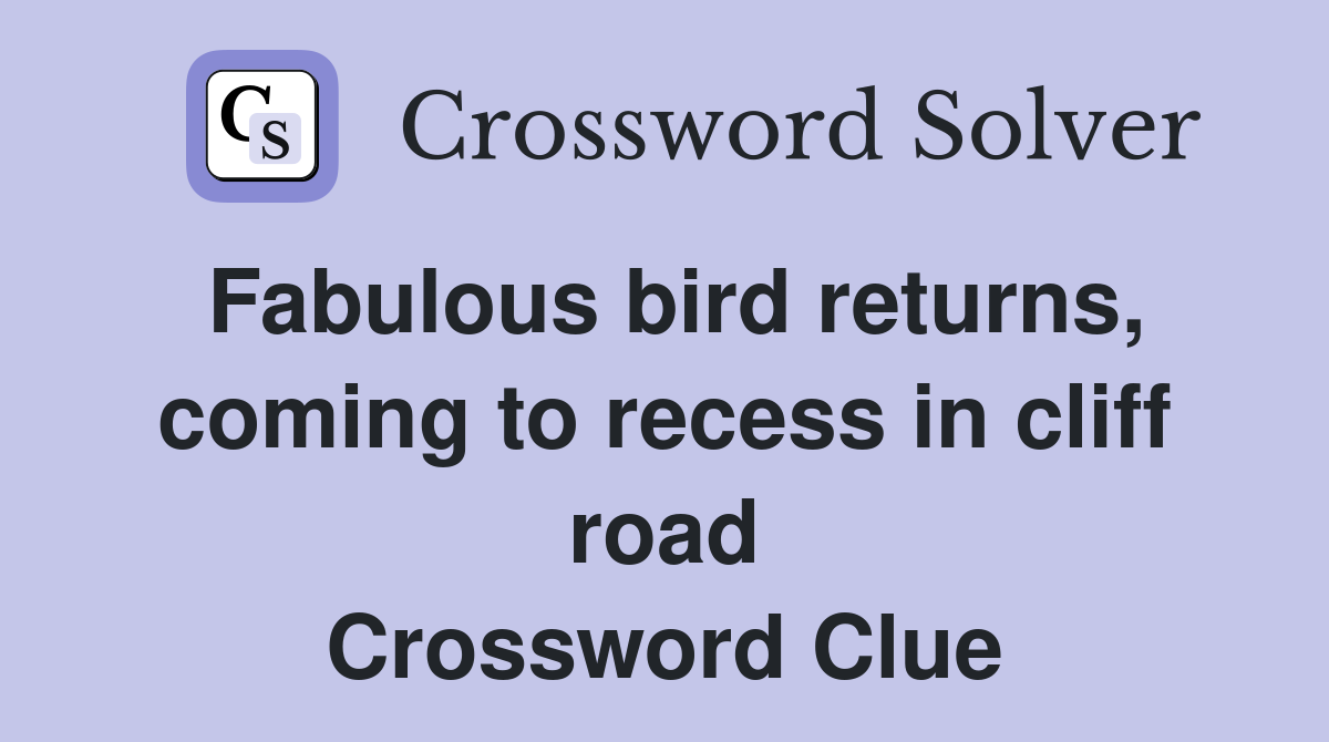 Fabulous bird returns, coming to recess in cliff road Crossword Clue