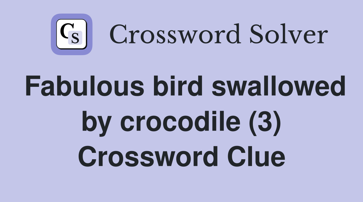 Fabulous bird swallowed by crocodile (3) Crossword Clue