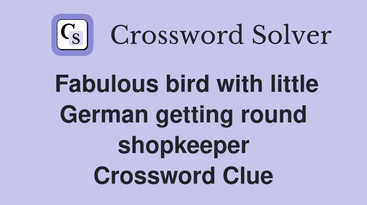 Fabulous bird with little German getting round shopkeeper Crossword Clue