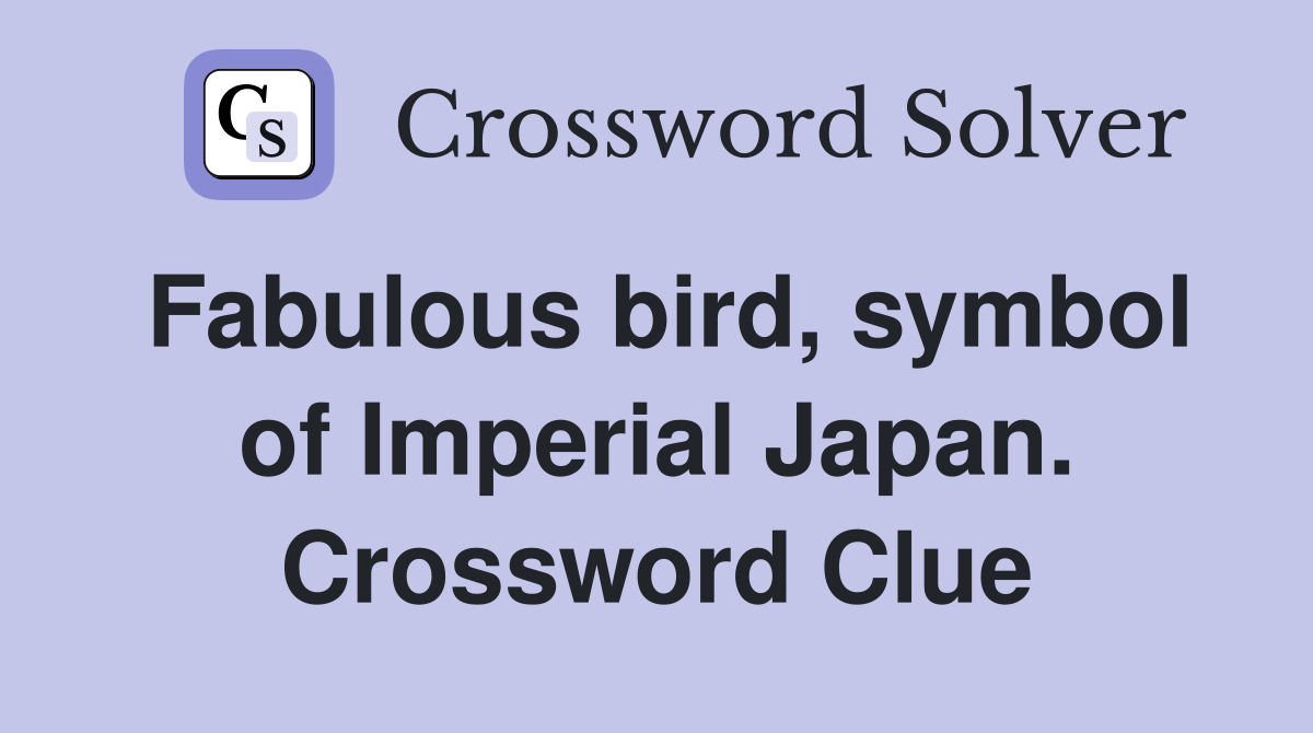 Fabulous bird, symbol of Imperial Japan. Crossword Clue