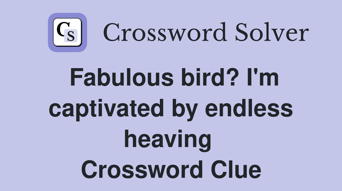 Fabulous bird? I'm captivated by endless heaving  Crossword Clue