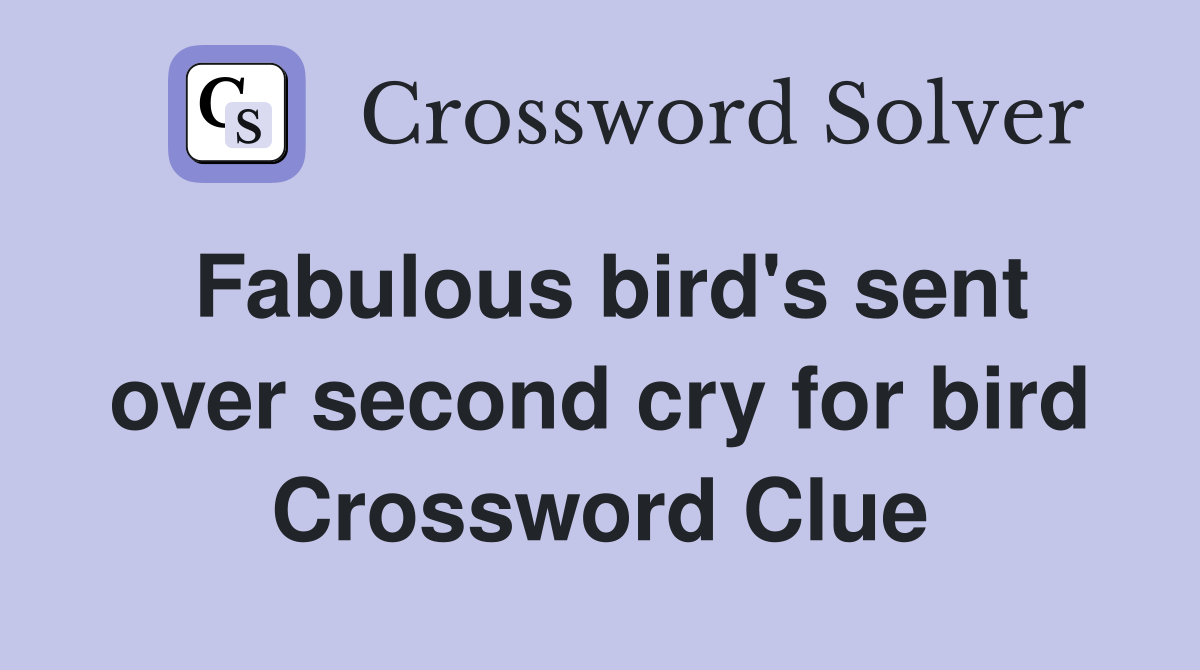 Fabulous bird's sent over second cry for bird Crossword Clue