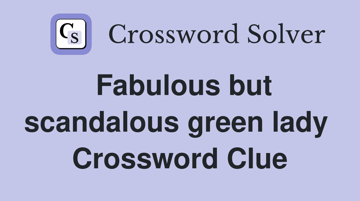 Fabulous but scandalous green lady  Crossword Clue