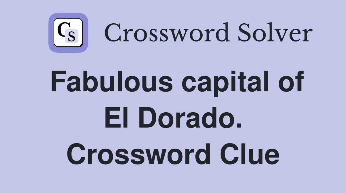 Fabulous capital of El Dorado. Crossword Clue