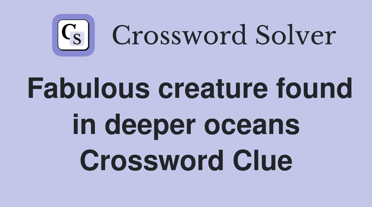 Fabulous creature found in deeper oceans Crossword Clue