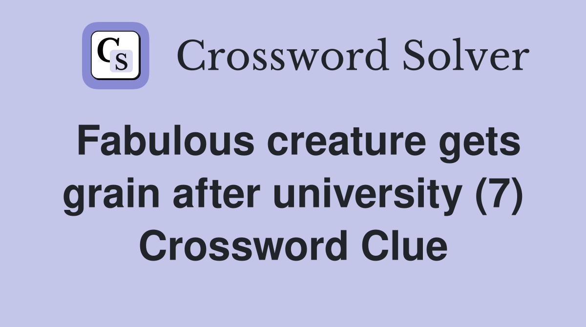 Fabulous creature gets grain after university (7) Crossword Clue