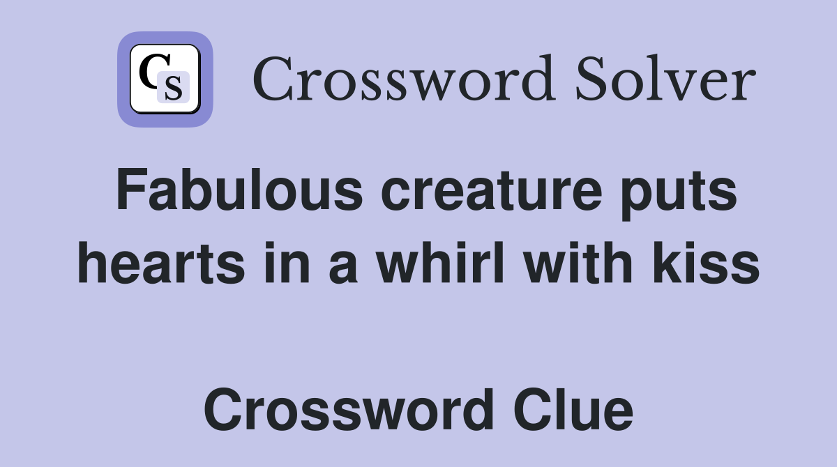 Fabulous creature puts hearts in a whirl with kiss  Crossword Clue