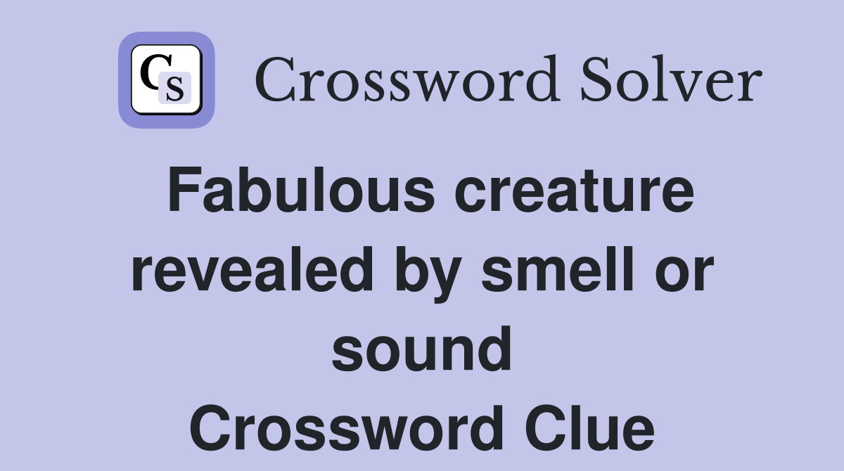 Fabulous creature revealed by smell or sound Crossword Clue