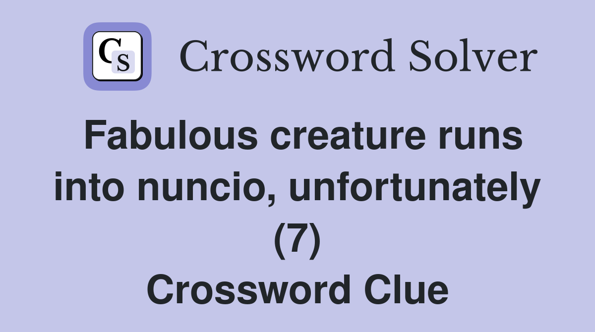 Fabulous creature runs into nuncio, unfortunately (7) Crossword Clue