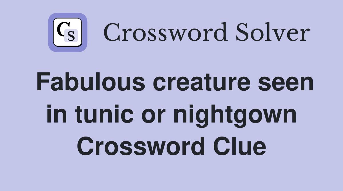 Fabulous creature seen in tunic or nightgown Crossword Clue
