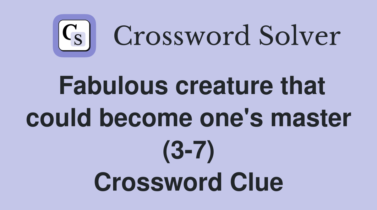 Fabulous creature that could become one's master (3-7) Crossword Clue