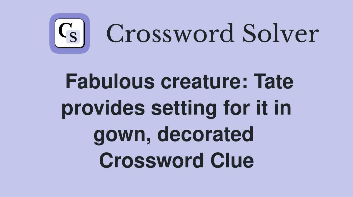 Fabulous creature: Tate provides setting for it in gown, decorated  Crossword Clue