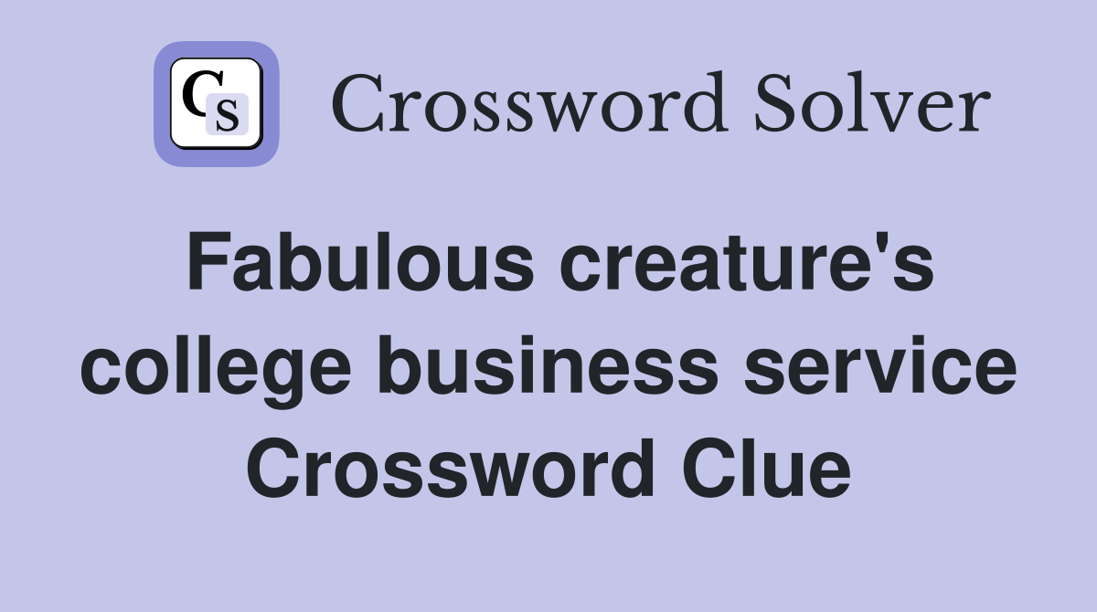 Fabulous creature's college business service Crossword Clue