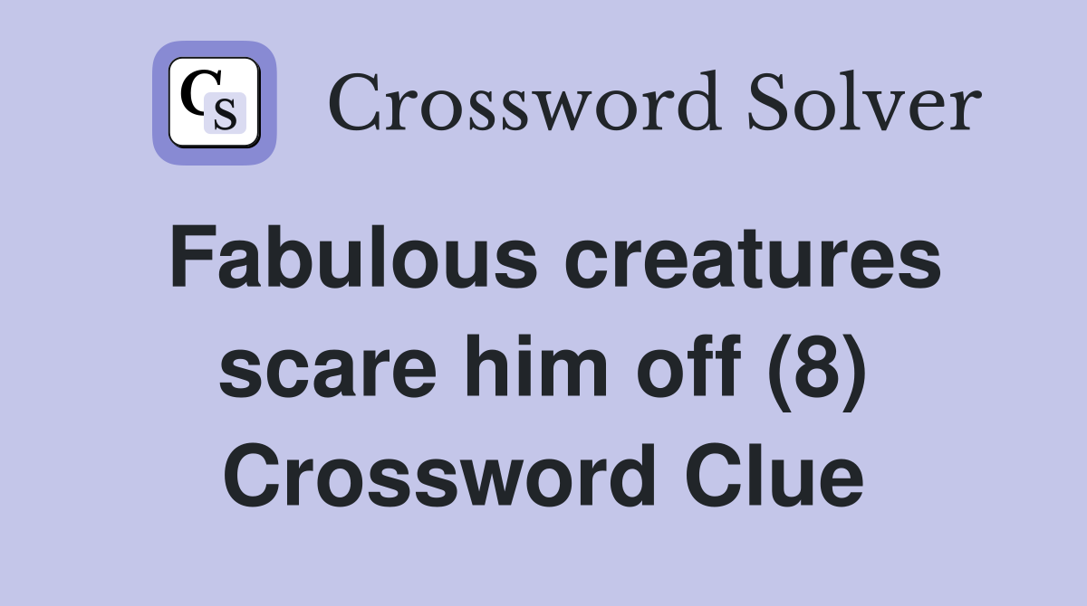 Fabulous creatures scare him off (8) Crossword Clue