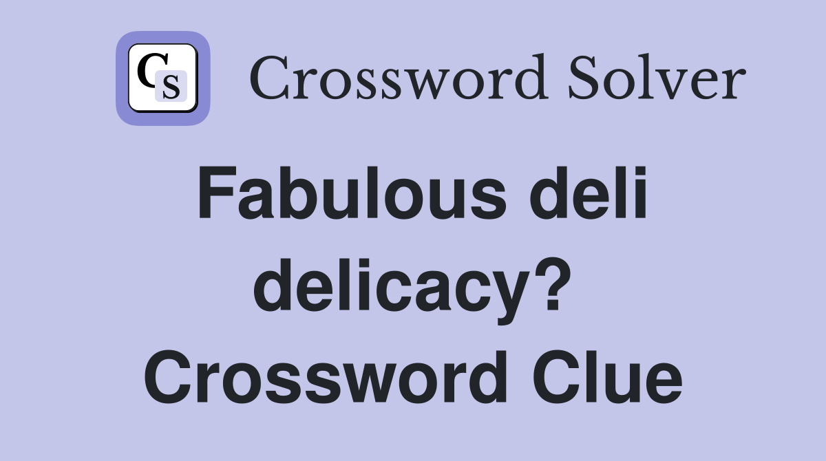 Fabulous deli delicacy? Crossword Clue