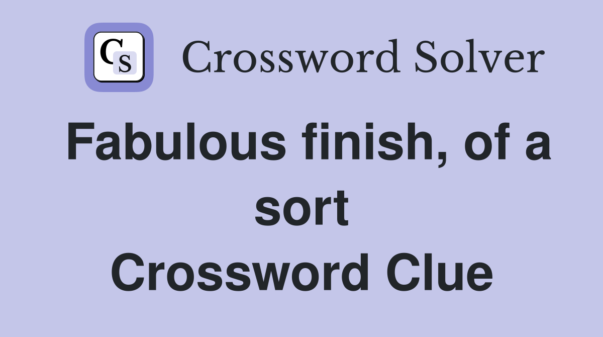 Fabulous finish, of a sort Crossword Clue