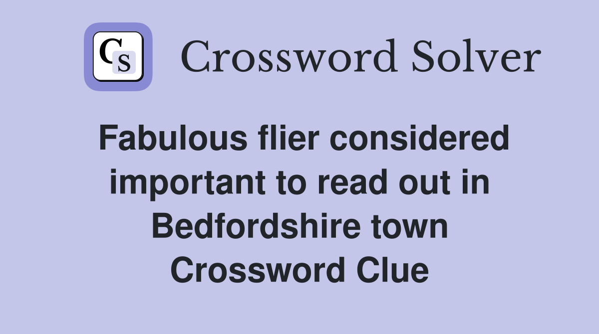 Fabulous flier considered important to read out in Bedfordshire town Crossword Clue