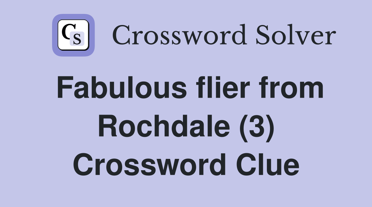 Fabulous flier from Rochdale (3) Crossword Clue
