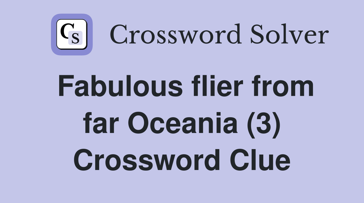 Fabulous flier from far Oceania (3) Crossword Clue