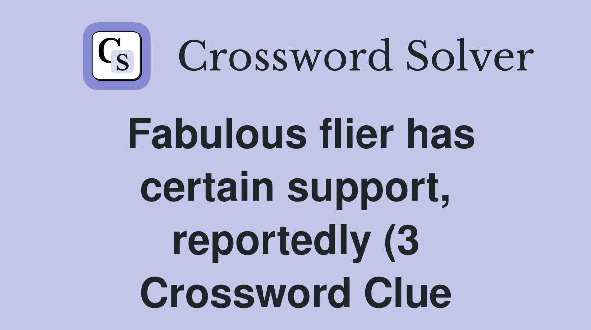 Fabulous flier has certain support reportedly (3) Crossword Clue Fabulous flier has certain support reportedly (3) Crossword Clue