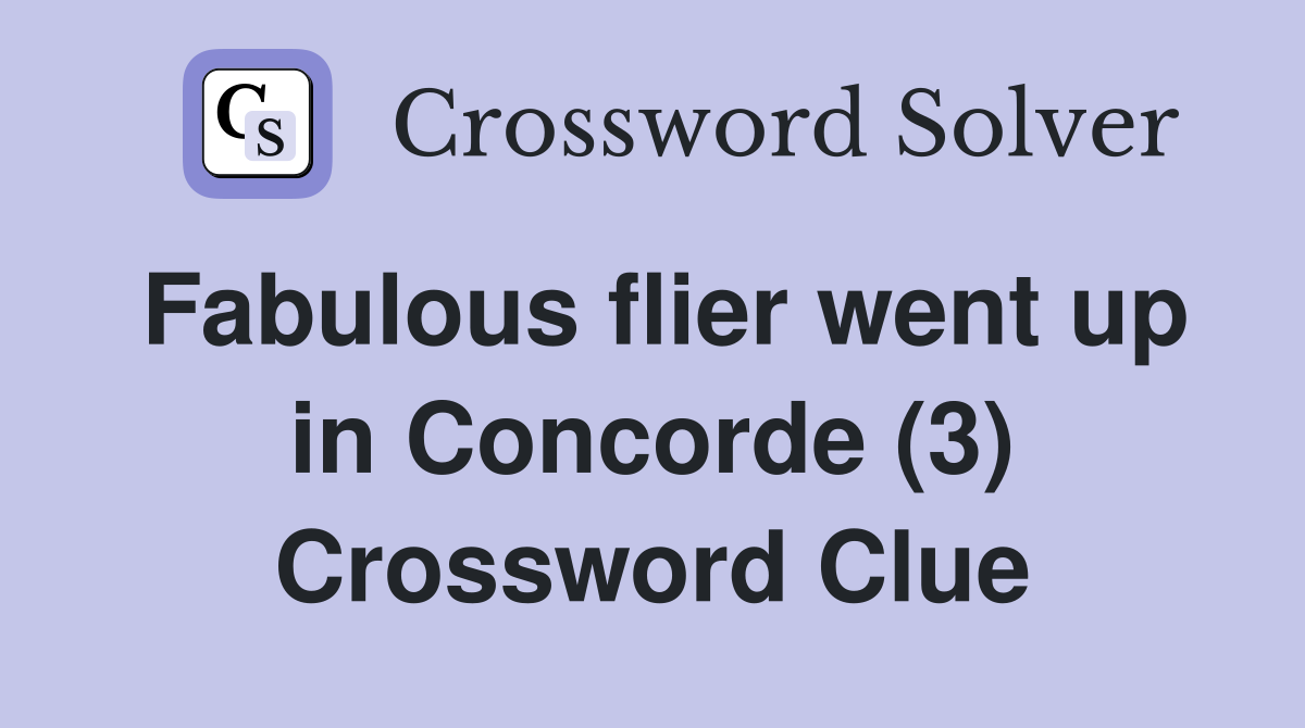 Fabulous flier went up in Concorde (3) Crossword Clue