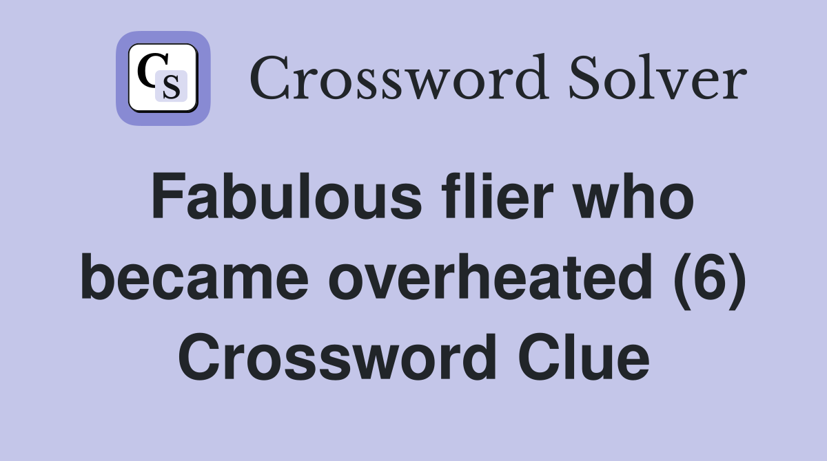 Fabulous flier who became overheated (6) Crossword Clue