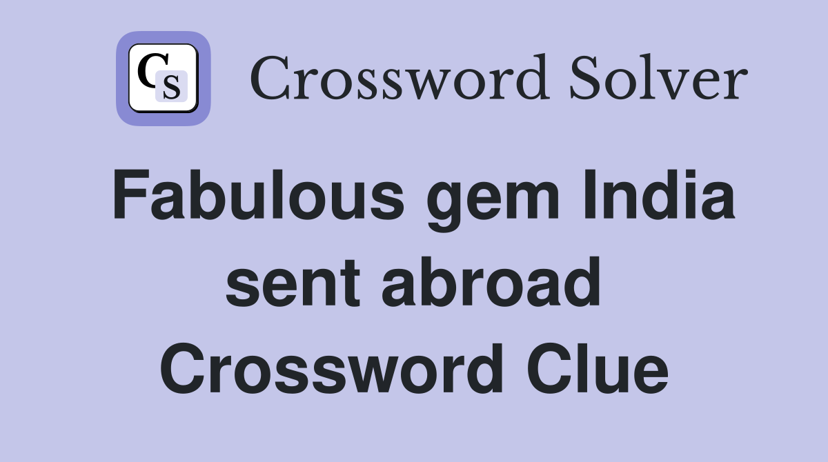 Fabulous gem India sent abroad Crossword Clue