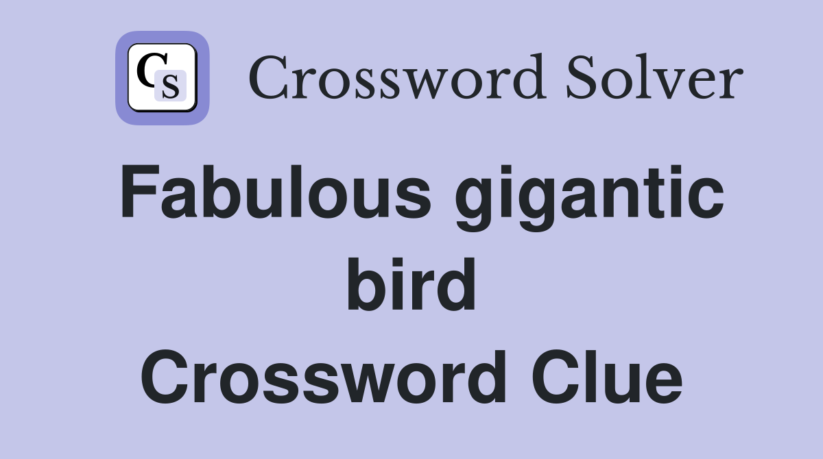 Fabulous gigantic bird Crossword Clue