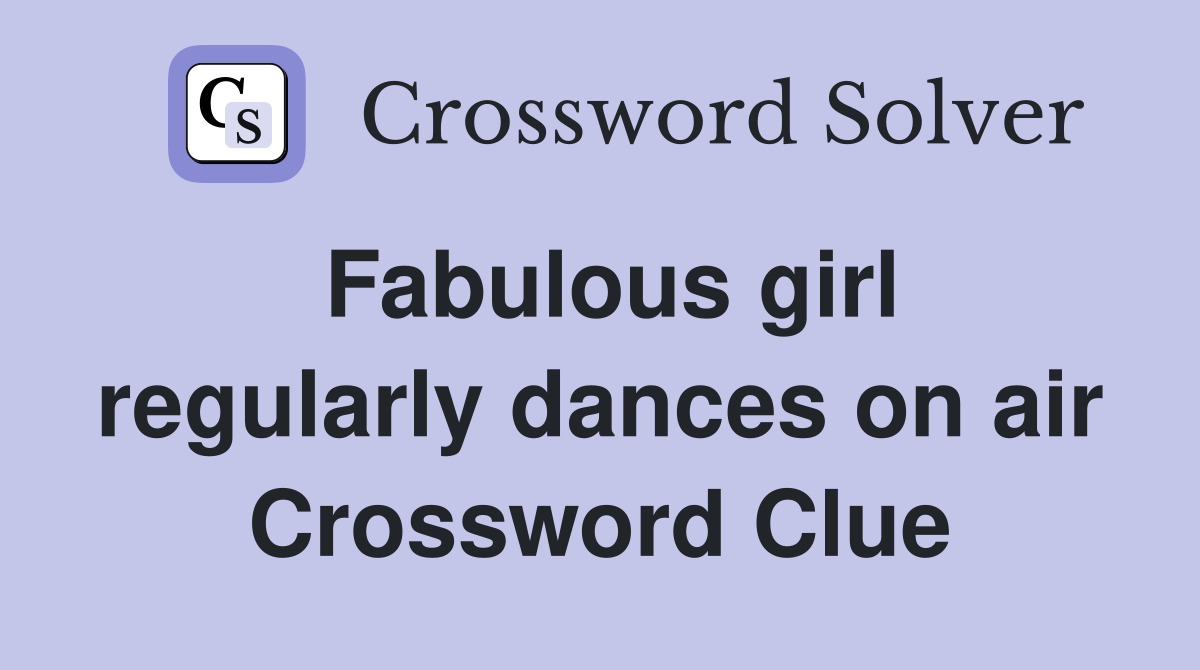 Fabulous girl regularly dances on air Crossword Clue