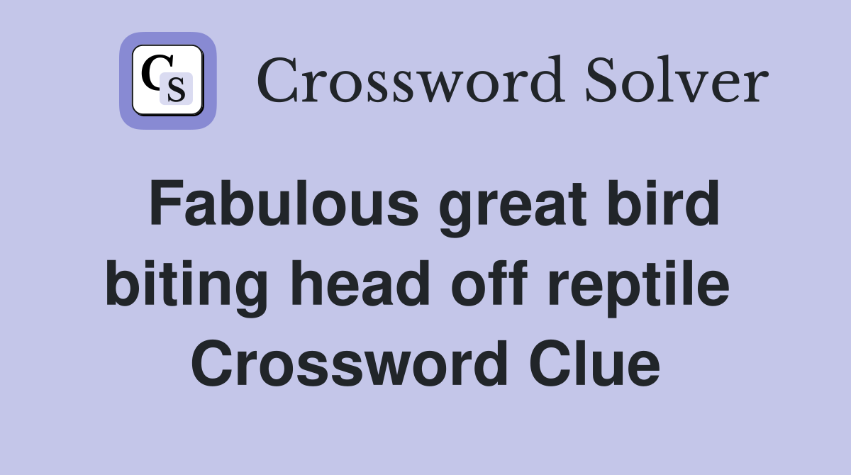 Fabulous great bird biting head off reptile  Crossword Clue
